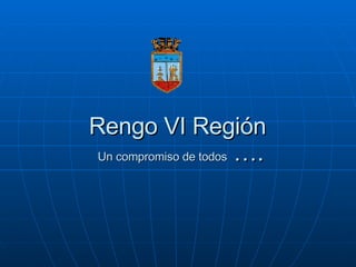 Rengo VI Región  Un compromiso de todos  …. 