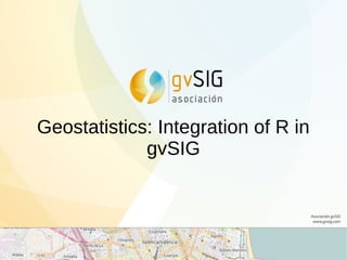 Geostatistics: Integration of R in
gvSIG
 