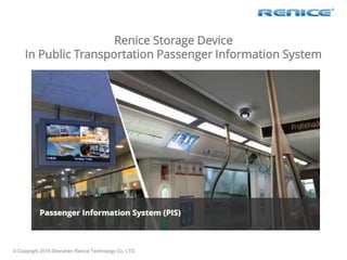 © Copyright 2018 Shenzhen Renice Technology Co, LTD.
Renice Storage Device
In Public Transportation Passenger Information System
 