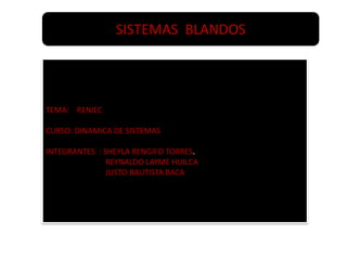 TEMA: RENIEC
CURSO: DINAMICA DE SISTEMAS
INTEGRANTES : SHEYLA RENGIFO TORRES.
REYNALDO LAYME HUILCA
JUSTO BAUTISTA BACA
SISTEMAS BLANDOS
 