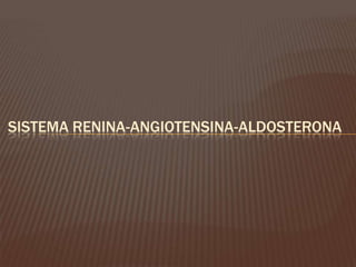SISTEMA RENINA-ANGIOTENSINA-ALDOSTERONA
 