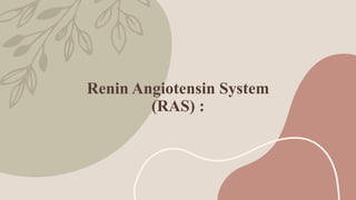 Renin Angiotensin System
(RAS) :
 