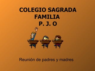 COLEGIO SAGRADA FAMILIA  P. J. O Reunión de padres y madres 