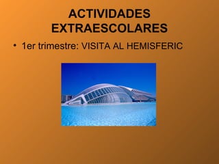 ACTIVIDADES EXTRAESCOLARES 1er trimestre:  VISITA AL HEMISFERIC 