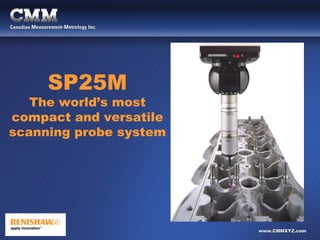 www.CMMXYZ.comwww.CMMXYZ.com
SP25M
The world’s most
compact and versatile
scanning probe system
 