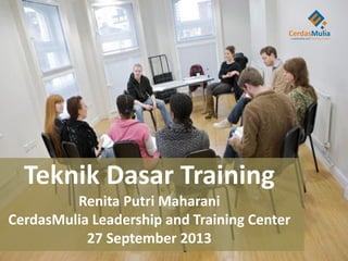 Teknik Dasar Training
Renita Putri Maharani
CerdasMulia Leadership and Training Center
27 September 2013
 