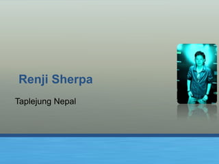 Renji Sherpa
Taplejung Nepal
 
