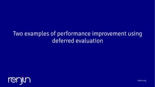 renjin.org
Two examples of performance improvement using
deferred evaluation
 