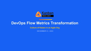 DevOps Flow Metrics Transformation
Culture of Kaizen in an Agile Org
DECEMBER 01, 2023
 