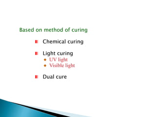Based on method of curing
Chemical curing
Light curing
UV light
Visible light
Dual cure
 