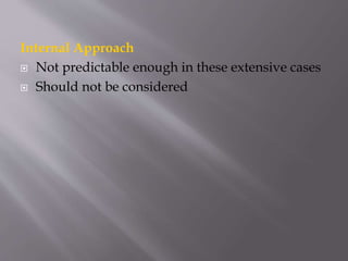 Internal Approach
 Not predictable enough in these extensive cases
 Should not be considered
 