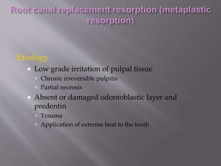 Etiology
 Low grade irritation of pulpal tissue
 Chronic irreversible pulpitis
 Partial necrosis
 Absent or damaged odontoblastic layer and
predentin
 Trauma
 Application of extreme heat to the tooth
 
