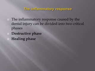  The inflammatory response caused by the
dental injury can be divided into two critical
phases
 Destructive phase
 Healing phase
 