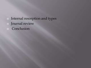  Internal resorption and types
 Journal review
 Conclusion
 
