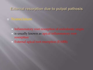  Nomeclature
 Inflammatory root resorption of endodontic origin
 is usually known as apical inflammatory root
resorption
 External apical root resorption (EARR)
 
