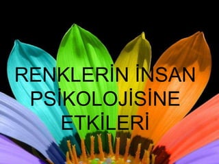 RENKLERİN İNSAN PSİKOLOJİSİNE ETKİLERİ 