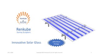 Renkube
Sunray Sculptors
Copyright2020 Renkube Pvt Ltd.All rightsreserved. 1
20% More
Energy
Innovative Solar Glass
20-11-2020
 