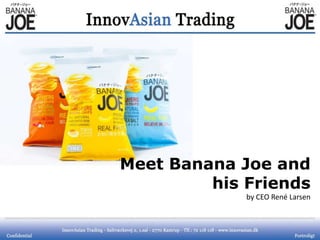 Meet Banana Joe and
his Friends
by CEO René Larsen
 
