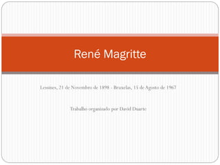 René Magritte

Lessines, 21 de Novembro de 1898 - Bruxelas, 15 de Agosto de 1967


              Trabalho organizado por David Duarte
 