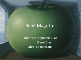 René Magritte

Nombre: Stephanie Díaz
        Diane Díaz
  Obra: La manzana
 