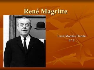 René Magritte
Lucía Morales Florido
4 º F
 