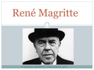 V A L E R I A M O R Á N G O N Z Á L E Z 4 º E
René Magritte
 