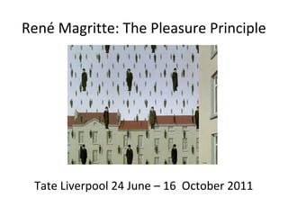 René Magritte: The Pleasure Principle 
Tate Liverpool 24 June – 16 October 2011 
 