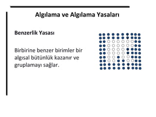 Algılama ve Algılama Yasaları
Benzerlik Yasası
Birbirine benzer birimler bir
algısal bütünlük kazanır ve
gruplamayı sağlar.
v
v
v
v
v
v
 