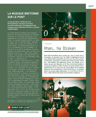 16/17
©R.Volante©S.Priou
LA MUSIQUE BRETONNE
SUR LE PONT
Le Conservatoire de Rennes et le
Pont Supérieur sont deux structures
incontournables dans l’enseignement des
musiques sous toutes leurs formes, y compris
traditionnelles.
Le Conservatoire dispense ses enseigne-
ments de la musique ancienne à la musique
actuelle, de la simple initiation à la
préparation d’une activité préprofession-
nelle. La musique traditionnelle y a aussi
sa place. Ainsi, Brendan Budok, étudiant
de vingt ans, en plus du solfège et du
chant choral, se perfectionne depuis six
ans à la bombarde et plus récemment, au
biniou et à la flûte irlandaise. De quoi
acquérir de bonnes bases pour se mêler aux
groupes de fest-noz. « Dans notre groupe
Talabao, nous gardons les répertoires tra-
ditionnels à danser en les mélangeant avec
du rock ! » explique-t-il.
Le Pont Supérieur enfonce le clou ! L’éta-
blissement public interrégional prépare à
Rennes au diplôme de musicien profession-
nel et à celui de professeur de musique.
À Rennes, on y enseigne les arts lyriques,
les musiques classiques, actuelles mais
aussi traditionnelles. « Les étudiants
doivent continuer à devenir de meilleurs
instrumentistes, mieux connaitre leur ter-
roir, par le collectage et l’ethnomusico-
logie » précise Benoît Baumgartner, direc-
teur du département musique. Durant leurs
trois années d’étude, ils découvrent aussi
d’autres pratiques musicales : chant pyg-
mée, flûte indienne, chant mongol, violon
turc sous forme de master classes. « Ils
deviennent très « pro » sur le côté breton
mais ils s’ouvrent au monde. Ce sont ces
étudiants qui feront la musique pour les
quarante années à venir par le fest-noz et
les concerts. »
DT
Conservatoire. 02 23 62 22 50. conservatoire-rennes.fr
Pont Supérieur. 02 30 96 20 10. lepontsuperieur.eu
L’anecdote
Khan… ha Diskan
Asian Dub Foundation dans un fest-noz, vous y croyez vous ?
Incroyable, et pourtant vrai ! En 2008, le légendaire trio de
rock celtique Red Cardell fête ses 15 ans sur la scène du festi-
val Yaouank. Le groupe en profite pour inviter les amis. Parmi
eux  : Stef Mellino, des Négresses vertes, Jim O’Neill, le ré-
sident rennais des Silencers, et Dr Das. Entre Red Cardell et
le bassiste fondateur d’ADF, l’histoire remonte à 2007 et l’en-
registrement d’un remix pour le nouvel album de la triplette
bretonne. Pour paraphraser « Facts and fictions », le premier
album du groupe anglo-pakistanais, il y a les Faits et les Fic-
tions, cette histoire fait partie de la première catégorie.
bonus sur le net 
musique.rennes.fr
/� Vents d’Ouest, zoom sur trois big bands bretons
 