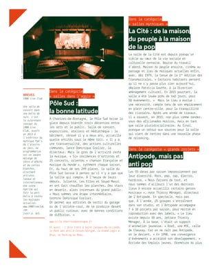 Dans la catégorie
« salles dans l’agglo »
Pôle Sud :
la bonne latitude
À Chartres-de-Bretagne, le Pôle Sud brise la
glace depuis bientôt trois décennies entre
les arts et le public. Salle de concert,
expositions, ateliers et médiathèque : le
bâtiment, rénové il y a deux ans, accueille
quatre entités sous le même toit. « Il y a
une transversalité, des actions culturelles
communes, lance Dominique Grelier, le
directeur. Mais le gros de l’activité reste
la musique. » Six résidences d’artistes et
25 concerts, orientés « chanson française et
musique du monde », rythment chaque saison.
Et, du haut de ses 299 places, la salle du
Pôle Sud laisse à penser qu’il n’y a pas que
la taille qui compte. À l’heure de leurs
débuts, Juliette, Les Elles et Souad Massi
en ont fait chauffer les planches. Des stars
en devenir, alors inconnues du grand public.
« Nous sommes une étape intermédiaire,
termine Dominique Grelier.
On permet aux artistes de sortir du garage
ou de l’arrière-cour, de se produire devant
un public curieux, avec de bonnes conditions
de diffusion. »
www.ville-chartresdebretagne.fr
Et aussi : L’Aire Libre à Saint-Jacques-de-la-Lande,
le Pont des arts à Cesson-Sévigné, le Grand Logis à
Bruz, le Parking au Rheu…
Dans la catégorie
« salles mythiques »
La Cité : de la maison
du peuple à la maison
de la pop
La salle de la Cité est depuis presqu’un
siècle au cœur de la vie sociale et
culturelle rennaise. Bourse du travail
d’abord, Maison du peuple ensuite, cinéma au
passage et lieu de musiques actuelles enfin,
avec, dès 1979, la tenue de la 1re
édition des
Transmusicales. « Certains habitants pensent
qu’il ne s’y passe plus rien aujourd’hui,
déplore Patricia Goutte, à la Direction
aménagement culturel. En 2015 pourtant, la
salle a été louée près de 140 jours, pour
50 évènements. » Mais le lieu a évolué :
une nécessité, compte tenu de son emplacement
en plein centre-ville, pour la tranquillité
des riverains. Après une année de travaux,
il a rouvert, en 2015, non plus comme rendez-
vous des aficionados musicos, mais en tant
que salle pluridisciplinaire. Au final,
presque un retour aux sources pour la salle
qui vient de rentrer dans une nouvelle phase
de relooking.
Dans la catégorie « grands projets »
Antipode, mais pas
anti pop
Les 55 dates par saison impressionnent par
leur diversité. Rock, pop, rap, électro,
hardcore… « Nous faisons de tout, et
nous sommes d’ailleurs l’un des derniers
lieux à encore accueillir certains genres
musicaux », note Thierry Ménager, directeur
de l’Antipode. En spectacle, mais pas
que. À l’année, 25 groupes s’entraînent
dans son studio, et l’Antipode accompagne
7 à 10 projets par saison, pour moitié en
coproduction avec des labels. « Le lieu
existe depuis 50 ans, retrace Thierry
Ménager. À la base, c’était un support
d’animation jeunesse. » Bref, une MJC, celle
de Cleunay. Car on ne naît pas Antipode,
on le devient. « En 1998, une convergence
d’évènements a accéléré son développement. »
Arrivée des Emplois jeunes, fermeture du plus
BREVES
1988 Live Club
Une salle de
concert dans
une boîte de
nuit, c’est
le surprenant
concept du
1988 Live
Club, ouvert
en 2013 à
l’intérieur du
mythique Pym’s.
De l’électro
au jazz, sa
programmation
est un savant
mélange de
têtes d’affiche
et de cartes
blanches,
alternant
artistes
locaux et
internationaux.
Une scène
hybride qui
fait la part
belle à toutes
les musiques
actuelles.
www.1988liveclub.
com
(voir p. 63).
©D.Levasseur
 