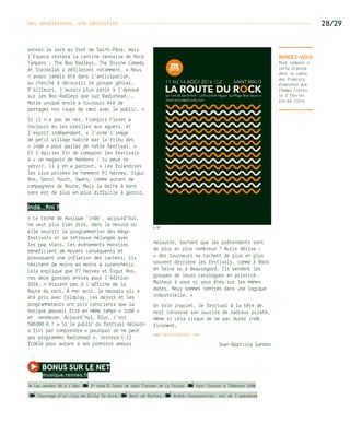 Des révélations, une révolution ---------------------------------------------------------------- 28/29
sonner le rock au fort de Saint-Père, mais
l’Espace restera la cantine rennaise de Rock
Tympans : The Boo Radleys, The Divine Comedy
et Stereolab y défileront notamment… « Nous
n’avons jamais été dans l’anticipation,
ou cherché à découvrir le groupe génial.
D’ailleurs, j’aurais plus parié à l’époque
sur les Boo Radleys que sur Radiohead...
Notre unique envie a toujours été de
partager nos coups de cœur avec le public. »
Si il n’a pas de nez, François Floret a
toujours eu les oreilles aux aguets, et
l’esprit indépendant. « J’aime l’image
de petit village habité par la tribu des
« indé » pour parler de notre festival. »
Et l’épicier fin de comparer les festivals
à « un magasin de bonbons : tu peux te
servir, il y en a partout. » Les friandises
les plus prisées se nomment PJ Harvey, Sigur
Ros, Sonic Youth, Swans, comme autant de
compagnons de Route. Mais la boîte à bons
sons est de plus en plus difficile à garnir…
Indé…fini ?
« Le terme de musique ‘indé’, aujourd’hui,
ne veut plus rien dire, dans la mesure où
elle nourrit la programmation des méga-
festivals et se retrouve mélangée avec
les pop stars. Ces événements monstres
bénéficient de moyens conséquents et
provoquent une inflation des cachets, ils
hésitent de moins en moins à surenchérir.
Cela explique que PJ Harvey et Sigur Ros,
nos deux grosses envies pour l’édition
2016, n’étaient pas à l’affiche de la
Route du rock. À mon avis, le mauvais pli a
été pris avec Coldplay. Les majors et les
programmateurs ont pris conscience que la
musique pouvait être en même temps « indé »
et vendeuse. Aujourd’hui, Blur, c’est
500 000 € ! » Si le public du festival malouin
a fini par comprendre « pourquoi on ne peut
pas programmer Radiohead », restera-t-il
fidèle pour autant à ses premiers amours
malouins, sachant que les prétendants sont
de plus en plus nombreux ? Autre dérive :
« des tourneurs se cachent de plus en plus
souvent derrière les festivals, comme à Rock
en Seine ou à Beauregard. Ils vendent les
groupes de leurs catalogues en priorité.
Malheur à vous si vous êtes sur les mêmes
dates. Nous sommes rentrés dans une logique
industrielle. »
Un brin inquiet, le festival à la tête de
mort conserve son sourire de radieux pirate,
même si cela risque de ne pas durer indé…
finiment.
www.laroutedurock.com
Jean-Baptiste Gandon
REndez-vous
Rock tympans a
carte blanche
dans le cadre
des Premiers
dimanches aux
Champs Libres
le 5 février.
Entrée libre.
© DR
bonus sur le net 
musique.rennes.fr
/� Les années 90 à l’Ubu / 1re
rave Ô Trans /� Yann Tiersen /� La Tordue / Yann Tiersen à TVRennes 1996
/ Tournage d’un clip de Billy Ze Kick / Best of Mythos / André Chaussonnier, roi de l’opérette
 