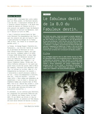 Des révélations, une révolution ---------------------------------------------------------------- 30/31
Retour de femme
En avril 1997, l’Antipode fait salle comble
avec Les Têtes raides, et Patchrock devient,
l’air de rien, l’association rennaise de la
« nouvelle chanson française. » De mèche avec
« Bruno du Sablier et François du B 52 »,
elle assouvit son appétit d’ogre (de Barback)
en imaginant le festival Les Barbaries, dont
la 1re
édition se tient en 1998.
« Sans l’attention bienveillante de Jean-
Louis Brossard (le programmateur des Trans’),
sans les conseils des gens de Canal B, sans
l’aide précieuse du manager de la Tordue
Jeff le Poul, les choses ne se seraient pas
passées ainsi. »
La Tordue, le Garage Rigaud, Charlotte etc,
Fannytastic…. Les fils de l’amitié se nouent
et le patchwork de Patchrock se tisse.
Côté chanson française d’abord, puis pop-
rock ensuite, notamment grâce à un drôle
d’oiseau nommé Andrew Bird. Le beau temps
se confirme et les Barbaries laissent la
place aux Embellies. « Nos concerts ont
quasiment toujours fait complets », se
réjouit Stéphanie Cadeau. Fâchée avec ces
têtes d’affiche coûteuses et n’en ayant pas
grand chose à fiche des autres (Abd al Malik
par exemple), Patchrock fait désormais sans
star. Ce costume lui va bien, même si « la
fréquentation du festival s’en ressent ».
L’association a ajouté plusieurs cordes à
son arc : celle d’accompagnateur d’artistes,
bien sûr ; celle de tourneur ; celle de
label enfin. « Nous sommes peu demandeurs de
subventions, c’est un choix », déclare une
Stéphanie Cadeau peu croyante dans le Père
Noël. Face à la « dérive des cachets », elle
avoue ne pas savoir ce qu’elle répondrait
à des jeunes gens désireux de monter une
association aujourd’hui. »
En attendant, la vie continue pour Patchrock,
qui inaugurera les prochaines Embellies par
un 1er
dimanche aux Champs Libres, en mars
2017. Et qui fêtait ses 20 ans à l’Ubu en
novembre dernier, en présence de Théo Hakola.
Une bien belle manière de boucler la boucle.
www.patchrock.com ; www.festival-lesembellies.com
Jean-Baptiste Gandon
L’anecdote
Le fabuleux destin
de la B.O du
Fabuleux destin.
Ce n’était pas prévu. Avant de devenir la bande originale du
« Fabuleux destin d’Amélie Poulain », la musique composée
par Yann Tiersen a eu une première vie, loin de Montmartre
et tout près de Rennes : la B.O du film sorti en 2001 ne fait en
effet que picorer des morceaux des précédents albums, dont
« L’Absente ». À l’origine, une partie de ces titres ont été utili-
sés pour l’adaptation au théâtre de « Freaks », film noir de Tod
Browning, par le Théâtre de la Gâterie, basé à Saint-Grégoire.
Comme quoi certaines B.O connaissent de fabuleux destins.
Culte
Les privilégiés présents dans la salle Colette Serreau du TNB,
le 2 décembre 1998, s’en souviennent encore : Bernard Lenoir
a délocalisé ses fameuses « Black Session » et donné carte
blanche à Yann Tiersen, le plus Rennais des Brestois. Bertrand
Cantat y livrera notamment une version crépusculaire et
presque nue de «  À ton étoile  », Dominique A chantera un
« Monochrome » plus mélancolique que jamais, et les Têtes
raides une « Ginette » de toute première jeunesse.
©R.Volante
 