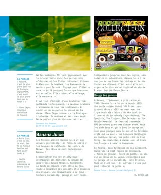 Où les bombardes flirtent joyeusement avec
la quincaillerie rock, les percussions
africaines et les flûtes indiennes… Krismen
 Alem pour le beatbox, les Ramoneurs de
menhirs pour le punk, Digresk pour l’électro
rock… « Voilà pourquoi la musique bretonne
est actuelle. Elle croise, elle mélange,
elle emprunte  ».
C’est tout l’intérêt d’une tradition très
malléable techniquement. La musique bretonne
s’accommode de tous les instruments à
condition de respecter le phrasé de la
danse. Glenn Jégou résume : « La Bretagne
s’urbanise. Sa musique et ses codes aussi.
Ne me parlez plus de biniouseries ! ».
Skeudenn Bro Roazhon.
02 99 30 06 87. www.yaouank.com
Banana Juice
Les Minions adorent Banana Juice et son
univers psychobilly. Les films de série Z,
les masques de catcheurs, les comics de
Marvel, les têtes de mort technicolor…
Banana !
L’association est née en 1992 pour
accompagner les destinées du groupe de
gore’n’roll Banane Metalik. Forcément,
la bande de copains s’est prise au jeu.
Jusqu’à organiser des concerts et à produire
des disques. Une cinquantaine à ce jour -
tendance rockabilly, garage et surf music.
Indépendante jusqu’au bout des ongles, sans
salariés ni subventions, Banana Juice tire
son jus de ses braderies vintage et de ses
foires aux disques. C’est aussi elle qui
organise le plus ancien festival de ska de
France, baptisé Dance Ska La.
Bouge tes genoux
À Rennes, l’événement a pris racine en
1990. Banana Juice le porte depuis 1999.
Une seule soirée indoor 100 % ska, sans
grosses têtes d’affiches mais avec une
ligne musicale claire : du ska trad, du
2 tone et du rocksteady façon Madness, The
Specials, The Trojans, The Selecter ou Jim
Murple Memorial. Le festival rassemble
600 personnes grand max chaque année. Mais
les rude boys et girls font le voyage de
loin pour plonger dans le son et le folklore
stylé qui va avec : les blousons Harrington
en doublure tartan, les polos cintrés Fred
Perry, les bretelles à damier noir et blanc,
les Creepers à semelle compensée…
En France, deux festivals de ska survivent.
Dance Ska La fait figure de dinosaure.
« Moins de groupes, moins de public… Le ska
est au creux de la vague, concurrencé par
le garage et le rockabilly, note Étienne.
Mais on tient bon ! Il suffirait d’une pub
pour relancer le genre ».
Banana Juice ; banana.juice@libertysurf.fr
O. Brovelli
La phrase
« Yaouank,
c’est le plus
grand fest-noz
de Bretagne.
Logiquement,
c’est aussi
le plus grand
fest-noz du
monde ! »
- Glenn Jégou,
directeur
artistique
de Yaouank
La phrase
« Notre truc,
c’est le ska.
Le vrai. Pas
de la musique
festive qui
fait pouët-
pouët ».
- Cécile
Lassalle,
présidente de
Banana Juice
©DR
©M.Vullo
 
