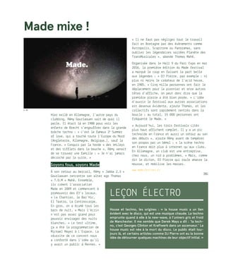 Hier exilé en Allemagne, l’autre pays du
clubbing, Rémy Gourlaouen sait de quoi il
parle. Il était là en 1988 pour voir les
enfants de Brecht s’engouffrer dans la grande
brèche techno : « c’est le fameux 2e
 Summer
of love, qui a touché toute l’Europe du Nord
(Angleterre, Allemagne, Belgique…), sauf la
France. » Conquis par la horde « des smileys
et des sifflets dans la bouche », Rémy venait
de se trouver une famille : « Je n’ai jamais
décroché par la suite. »
Soyons fous, soyons Made
À son retour au bercail, Rémy « Jabba 2.3 »
Gourlaouen rencontre son alter ego Thomas
« T.O.M » Mahé. Ensemble,
ils créent l’association
Made en 2009 et commencent à
promouvoir des DJ’s locaux.
« Le Chantier, le Bar’Hic,
El Teatro, La Contrescarpe…
En gros, on a écumé tous les
bars de nuit. » Mais l’écrin
n’est pas assez grand pour
pouvoir envisager des nuits
blanches. « Le test ultime,
ça a été la programmation de
Mickael Mayer à L’Espace. La
réussite de ce concert nous
a conforté dans l’idée qu’il
y avait un public à Rennes. »
« Il ne faut pas négliger tout le travail
fait en Bretagne par des événements comme
Astropolis, Scopitone ou Panoramas, sans
oublier les légendaires soirées Planète des
TransMusicales », abonde Thomas Mahé.
Organisée dans le Hall 9 du Parc Expo en mai
2016, la première édition du Made festival
a marqué le coup en faisant la part belle
aux légendes : « DJ Pierre, par exemple : ni
plus ni moins le créateur de l’acid house,
en 1985. » Cinq mille personnes ont fait le
déplacement pour le pionnier et onze autres
têtes d’affiche, on peut donc dire que la
première pierre a été bien posée. « L’idée
d’ouvrir le festival aux autres associations
est devenue évidente, ajoute Thomas, et les
collectifs sont rapidement rentrés dans la
boucle : au total, 15 000 personnes ont
fréquenté le Made. »
« Aujourd’hui, les trois festivals cités
plus haut affichent complet. Il y a un pic
technoïde en France et aussi un retour au son
des débuts », ajoute Rémy avant de tempérer
son propos par un bémol : « la scène techno
en France doit plus à internet qu’aux clubs.
En Allemagne, un club est une entreprise,
chez nous, un nid à problèmes. » Mais, comme
dit le dicton, DJ Pierre qui roule amasse la
mousse, et mobilise les masses.
www.made-festival.fr
JBG
LEÇON ÉLECTRO
House et techno, les origines : «  la house music a un lien
évident avec le disco, qui est une musique chaude. La techno
emprunte quand à elle à la new-wave, à l’univers gris et froid
de Manchester. Il me semble que Derek Mays a dit : ‘la tech-
no, c’est Georges Clinton et Kraftwerk dans un ascenseur.’ La
house music est née à la mort du disco. Le public était tou-
jours là, et certains artistes comme DJ Pierre ont eu la bonne
idée de détourner quelques machines de leur objectif initial. »
Made mixe !
© DR
 