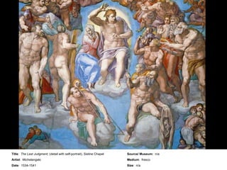 Title :  The Last Judgment,  (detail with self-portrait), Sistine Chapel Artist :  Michelangelo Date :  1534-1541 Source/ Museum:   n/a Medium :  fresco Size :  n/a 