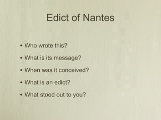 Edict of Nantes

• Who wrote this?
• What is its message?
• When was it conceived?
• What is an edict?
• What stood out to you?
 