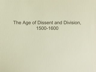 The Age of Dissent and Division,
          1500-1600
 