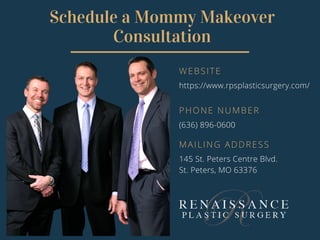 Schedule a Mommy Makeover
Consultation
WEBSITE
https://www.rpsplasticsurgery.com/
PHONE NUMBER
(636) 896-0600
MAILING ADDRESS
145 St. Peters Centre Blvd.
St. Peters, MO 63376
 