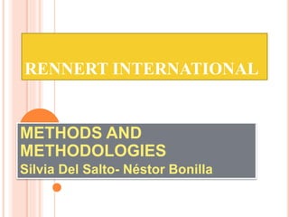 RENNERT INTERNATIONAL
METHODS AND
METHODOLOGIES
Silvia Del Salto- Néstor Bonilla
 