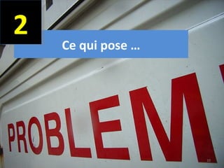 2
    Ce qui pose …




                    10
 