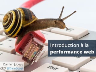 Introduction à la
performance web
Damien Jubeau
CEO @DareBoost
 
