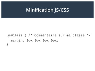 Minification JS/CSS
.maClass { /* Commentaire sur ma classe */
margin: 0px 0px 0px 0px;
}
 