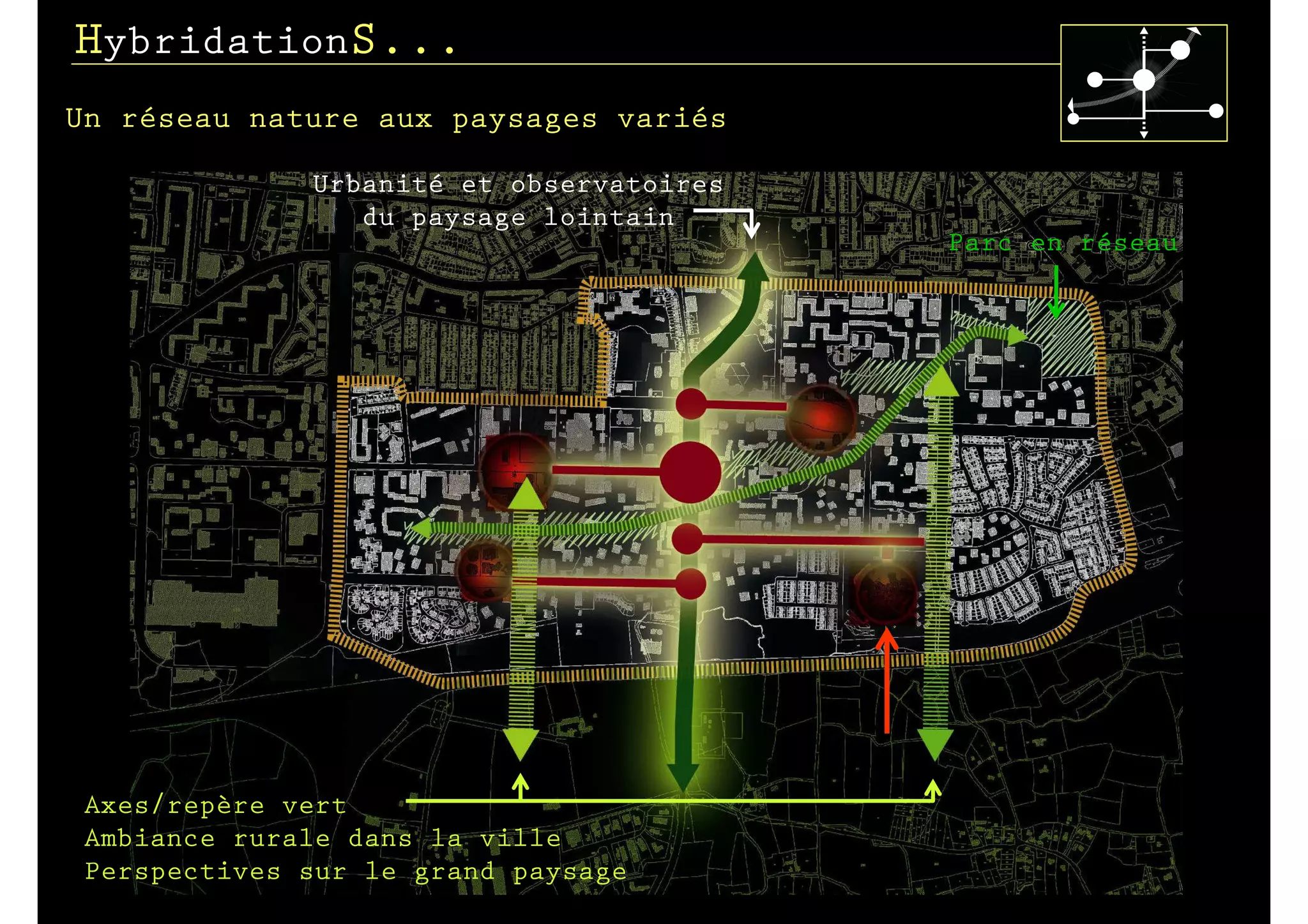HybridationS...
Un réseau nature aux paysages variés

              Urbanité et observatoires
                 du paysage lointain
                                          Parc en réseau




 Axes/repère vert
 Ambiance rurale dans la ville
 Perspectives sur le grand paysage
 