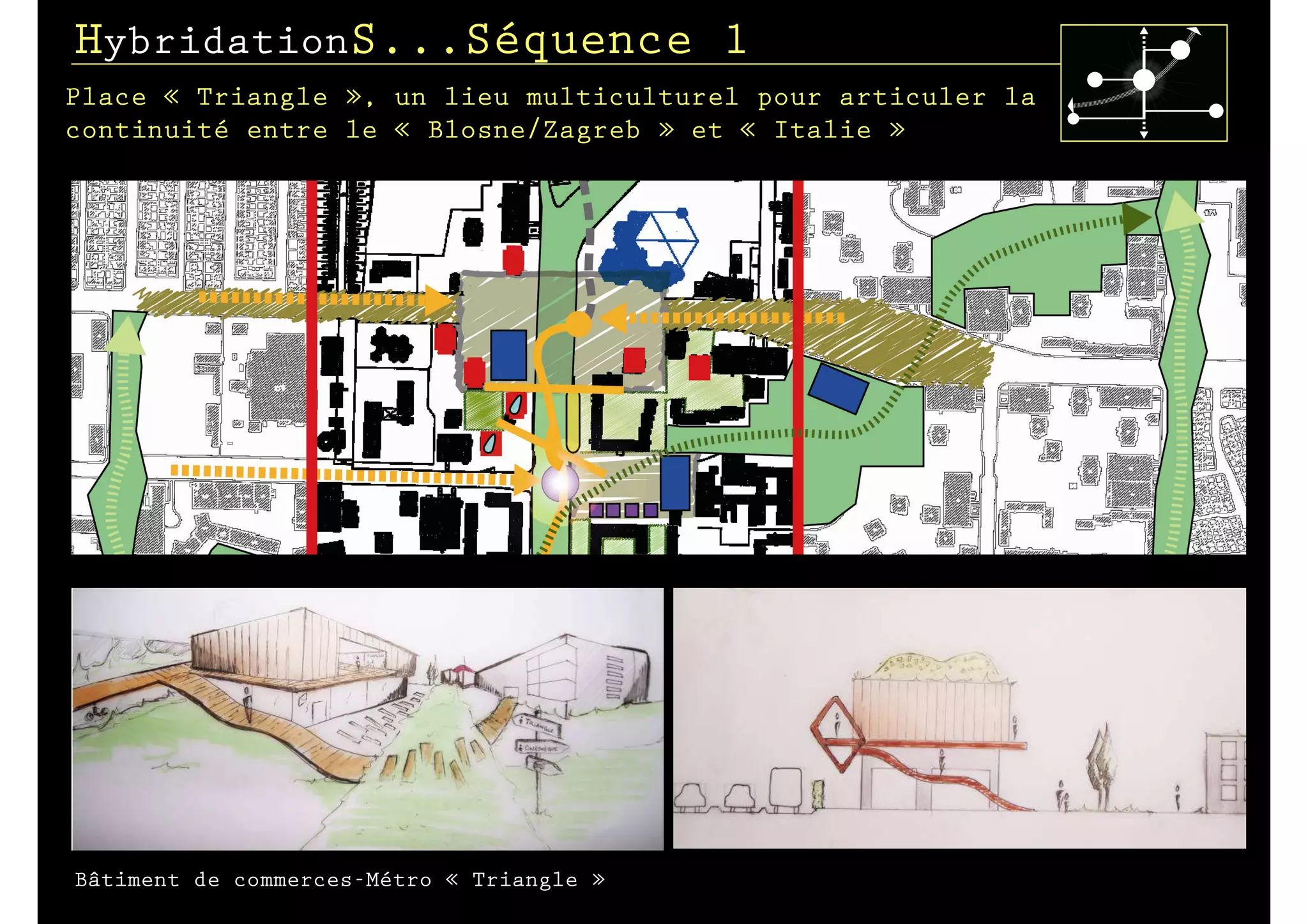 HybridationS...Séquence 1
Place « Triangle », un lieu multiculturel pour articuler la
continuité entre le « Blosne/Zagreb » et « Italie »




                                           0




Bâtiment de commerces-Métro « Triangle »
 