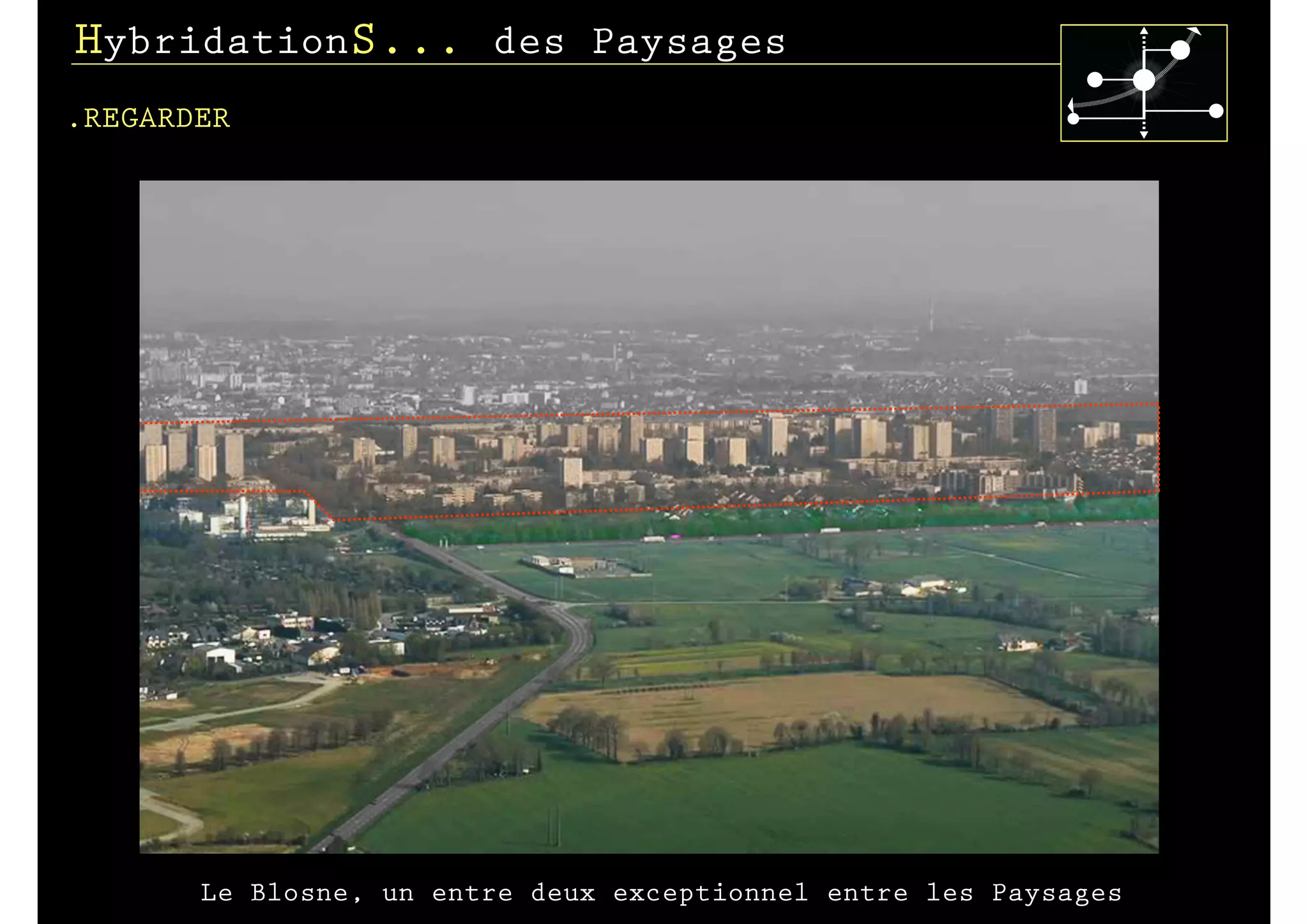 HybridationS... des Paysages
.REGARDER




       Le Blosne, un entre deux exceptionnel entre les Paysages
 