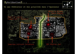 HybridationS...
Un axe fédérateur et des polarités dans l’épaisseur

                                         Métro Le Blosne
                                            Place Zagreb

   Métro et centre
   commercial « Italie »




   Complexe culturel islamique         CHU hôpital sud
 