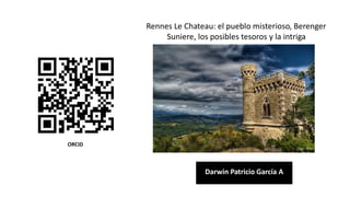Rennes Le Chateau: el pueblo misterioso, Berenger
Suniere, los posibles tesoros y la intriga
Darwin Patricio García A
ORCID
 