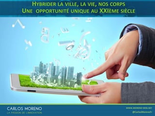 45
HYBRIDER LA VILLE, LA VIE, NOS CORPS
UNE OPPORTUNITÉ UNIQUE AU XXIÈME SIÈCLE
 