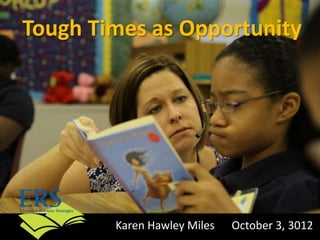Tough Times as Opportunity




        Karen Hawley Miles   October 3, 3012
 
