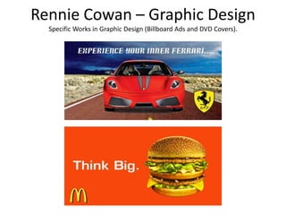 Rennie Cowan – Graphic Design 
Specific Works in Graphic Design (Billboard Ads and DVD Covers). 
 